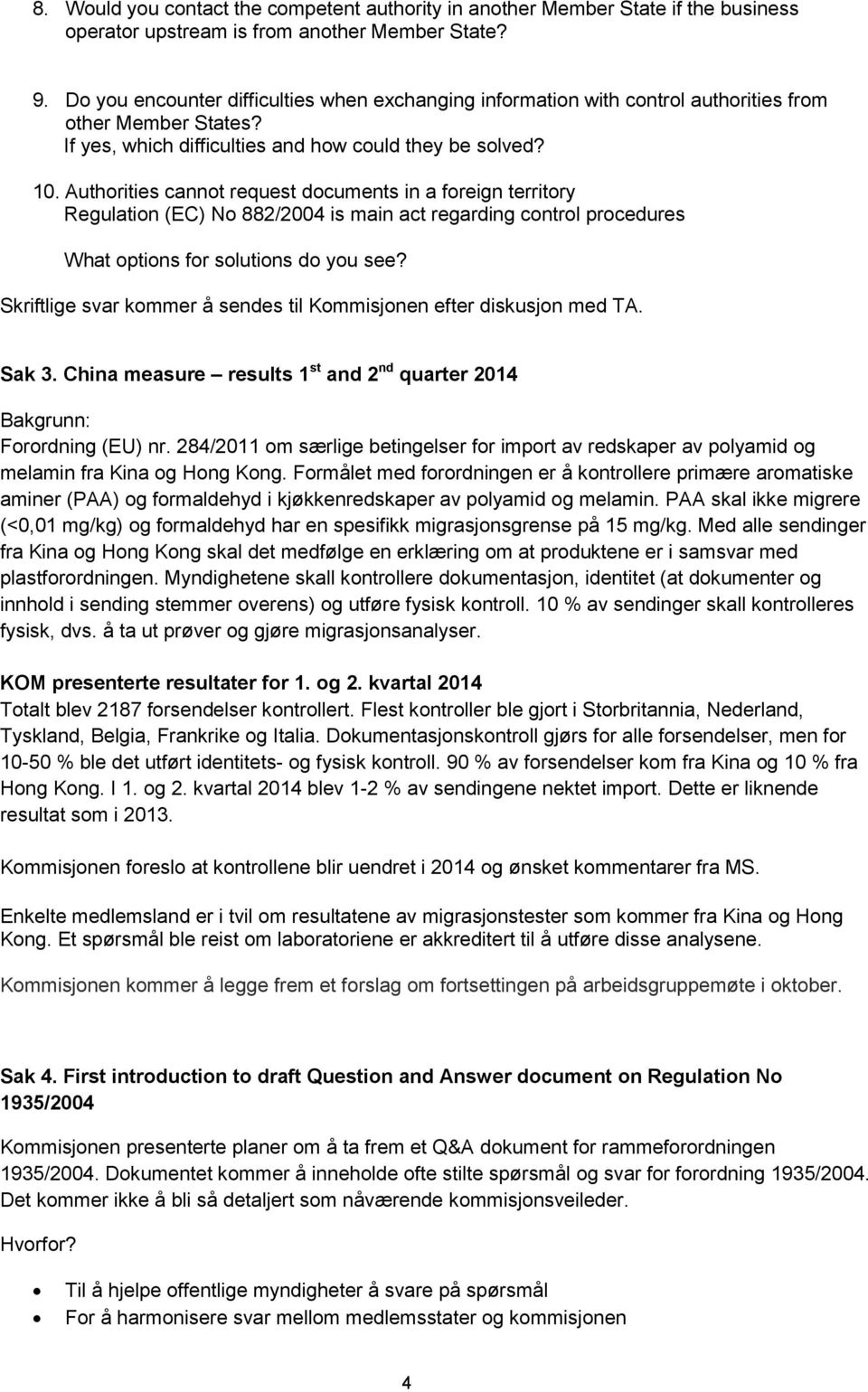 Authorities cannot request documents in a foreign territory Regulation (EC) No 882/2004 is main act regarding control procedures What options for solutions do you see?