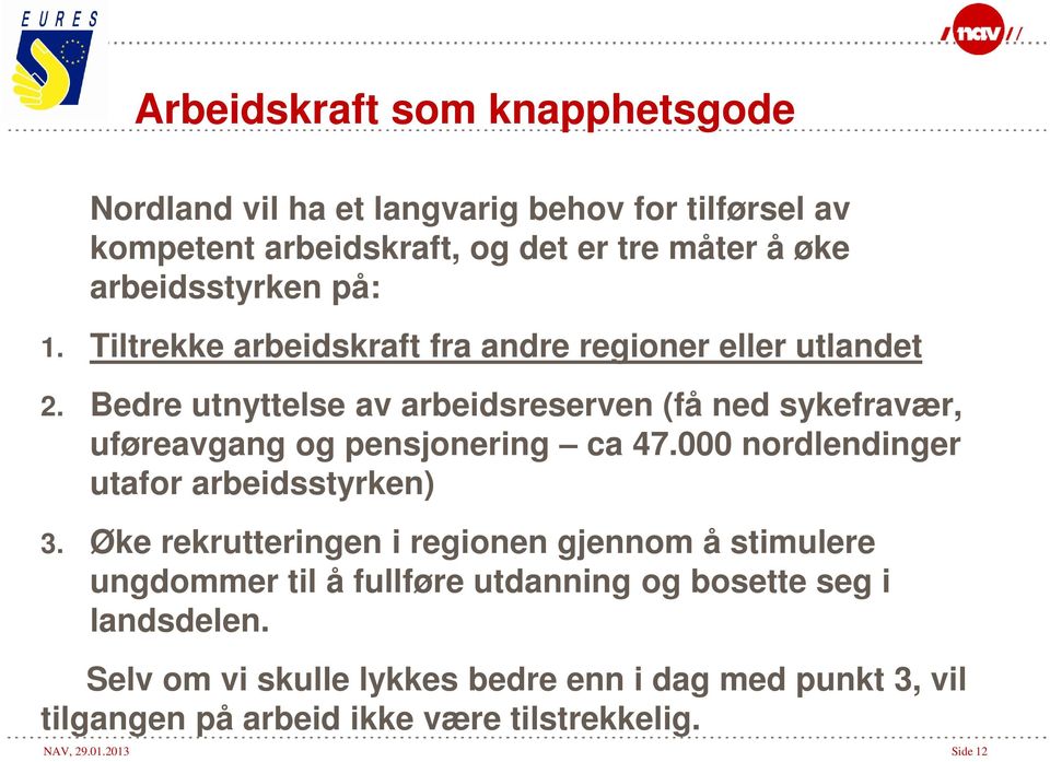 Bedre utnyttelse av arbeidsreserven (få ned sykefravær, uføreavgang og pensjonering ca 47.000 nordlendinger utafor arbeidsstyrken) 3.