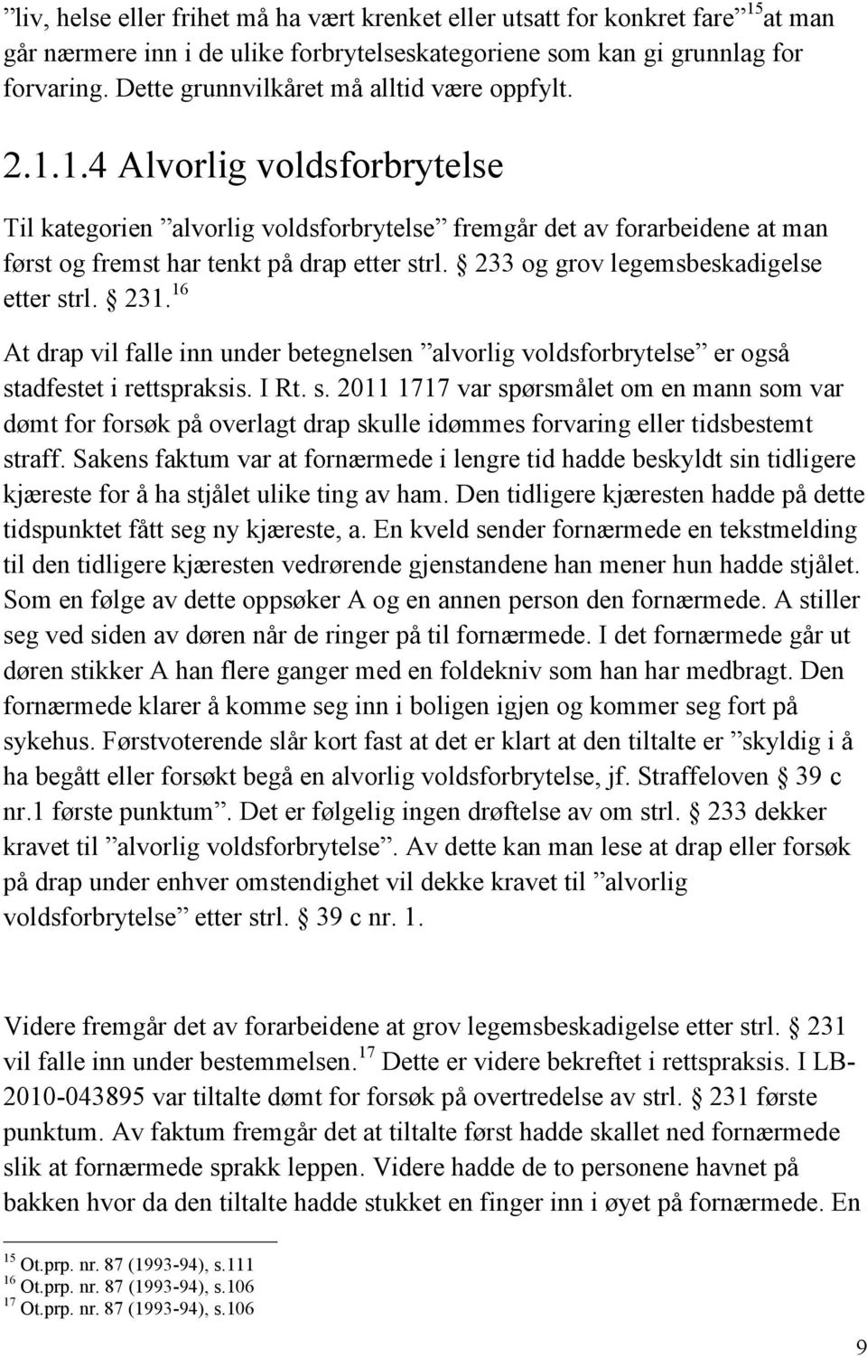 233 og grov legemsbeskadigelse etter strl. 231. 16 At drap vil falle inn under betegnelsen alvorlig voldsforbrytelse er også stadfestet i rettspraksis. I Rt. s. 2011 1717 var spørsmålet om en mann som var dømt for forsøk på overlagt drap skulle idømmes forvaring eller tidsbestemt straff.