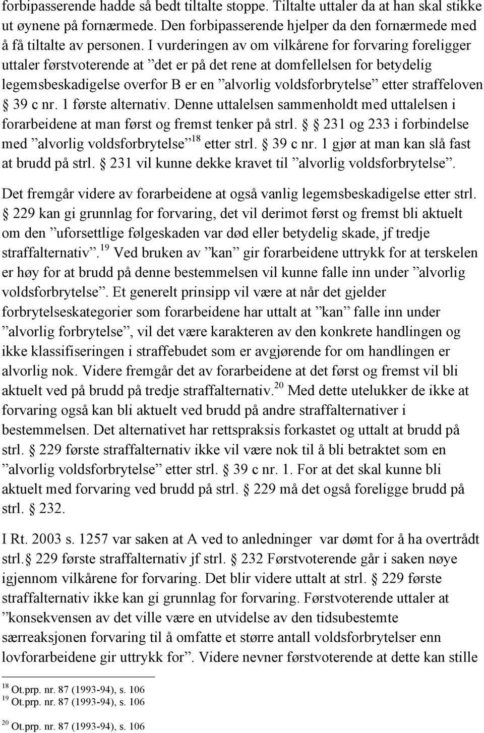 straffeloven 39 c nr. 1 første alternativ. Denne uttalelsen sammenholdt med uttalelsen i forarbeidene at man først og fremst tenker på strl.