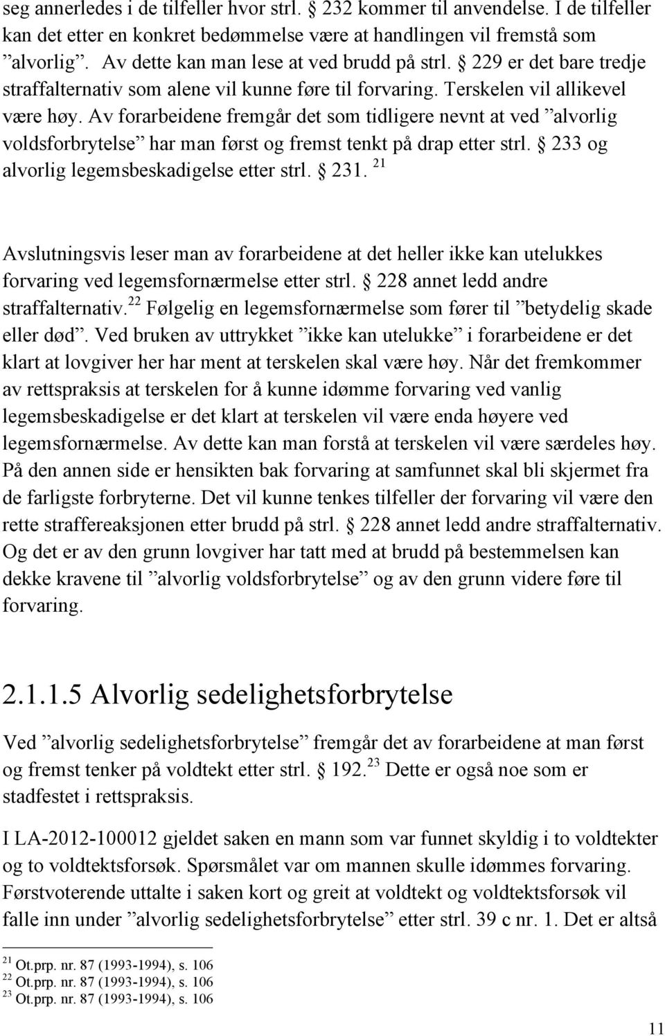 Av forarbeidene fremgår det som tidligere nevnt at ved alvorlig voldsforbrytelse har man først og fremst tenkt på drap etter strl. 233 og alvorlig legemsbeskadigelse etter strl. 231.