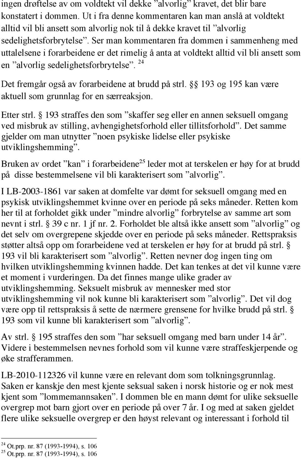 Ser man kommentaren fra dommen i sammenheng med uttalelsene i forarbeidene er det rimelig å anta at voldtekt alltid vil bli ansett som en alvorlig sedelighetsforbrytelse.