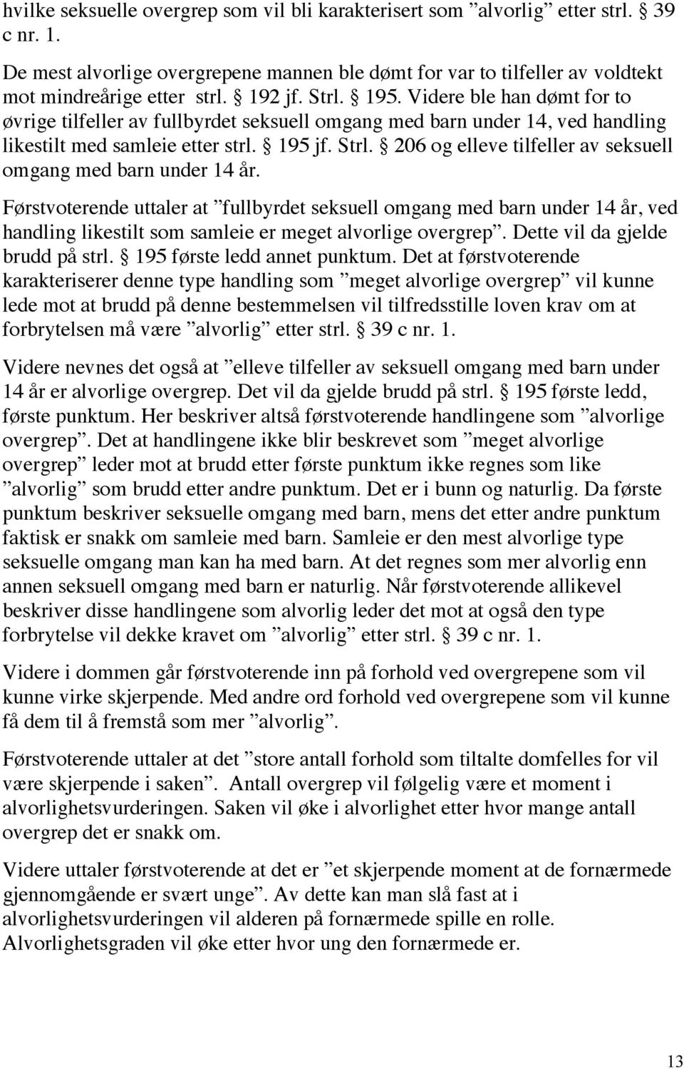 Førstvoterende uttaler at fullbyrdet seksuell omgang med barn under 14 år, ved handling likestilt som samleie er meget alvorlige overgrep. Dette vil da gjelde brudd på strl.