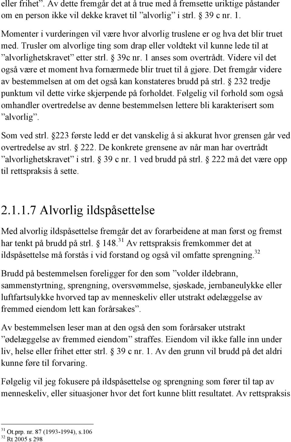 1 anses som overtrådt. Videre vil det også være et moment hva fornærmede blir truet til å gjøre. Det fremgår videre av bestemmelsen at om det også kan konstateres brudd på strl.