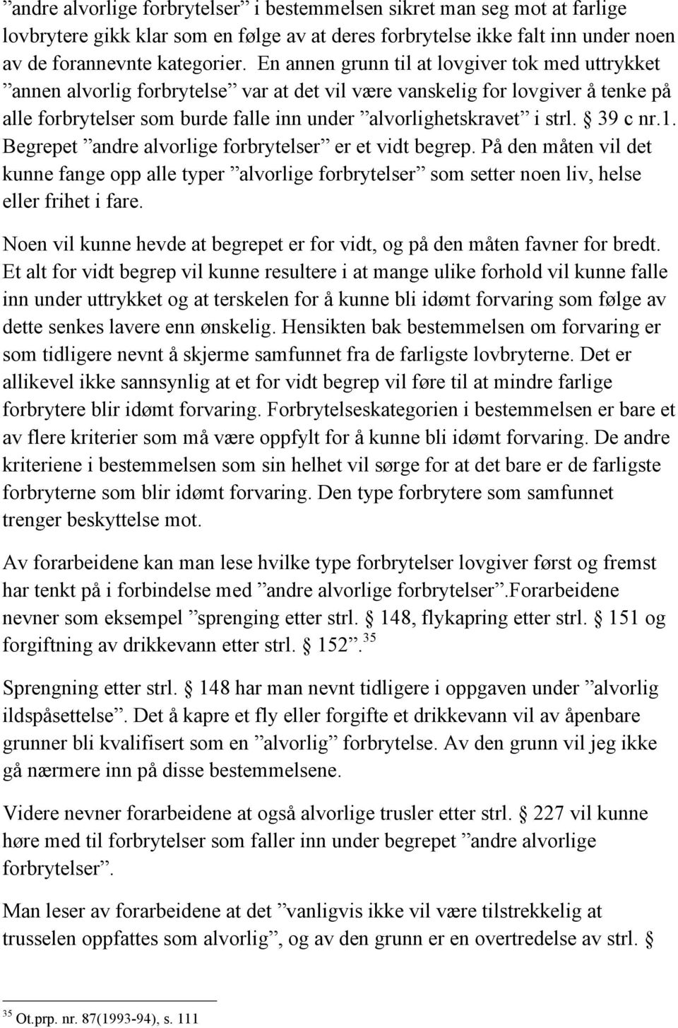 39 c nr.1. Begrepet andre alvorlige forbrytelser er et vidt begrep. På den måten vil det kunne fange opp alle typer alvorlige forbrytelser som setter noen liv, helse eller frihet i fare.