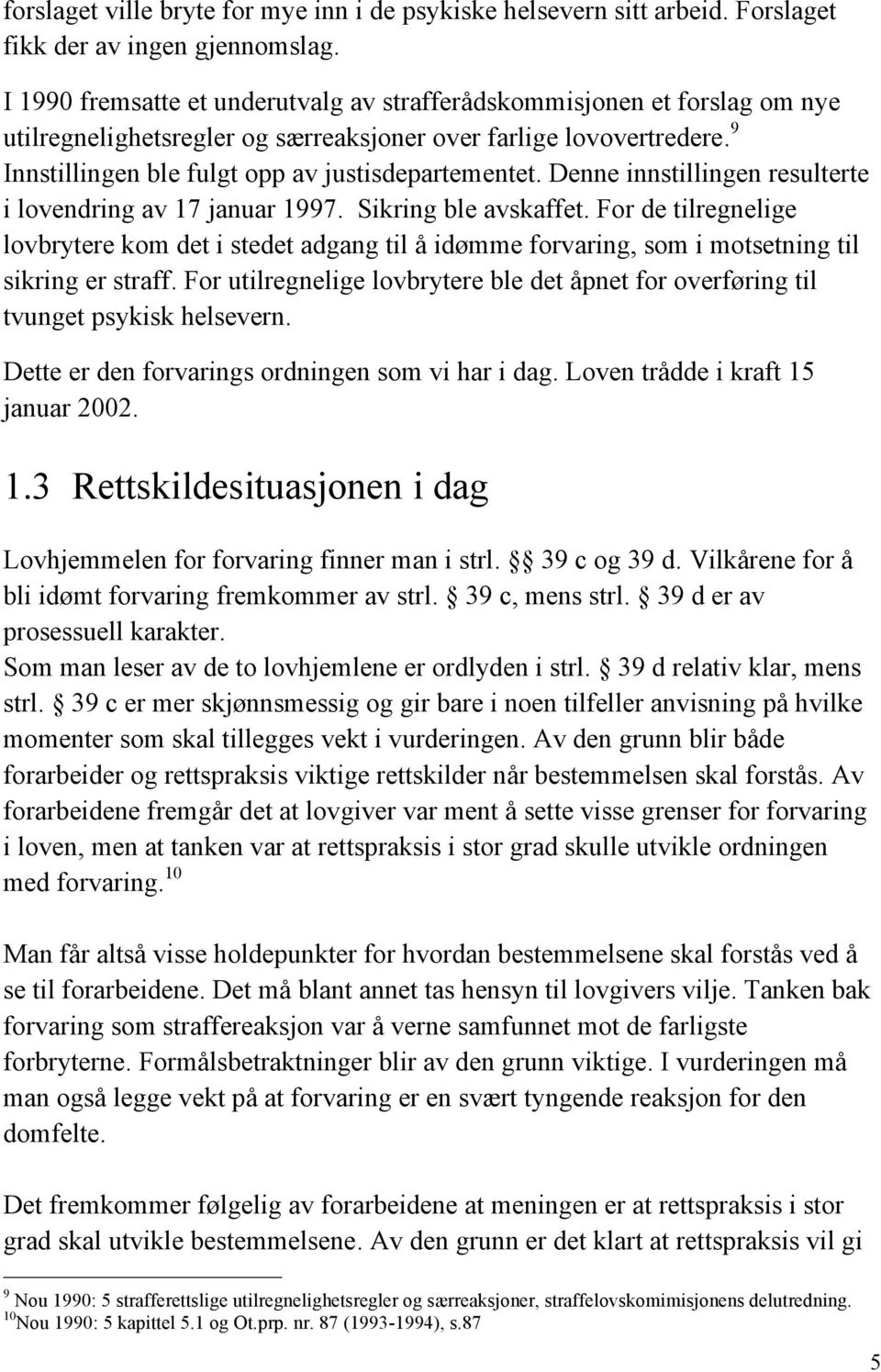 Denne innstillingen resulterte i lovendring av 17 januar 1997. Sikring ble avskaffet.