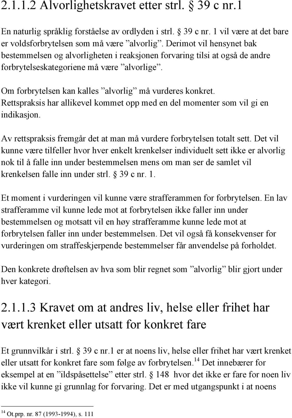 Rettspraksis har allikevel kommet opp med en del momenter som vil gi en indikasjon. Av rettspraksis fremgår det at man må vurdere forbrytelsen totalt sett.