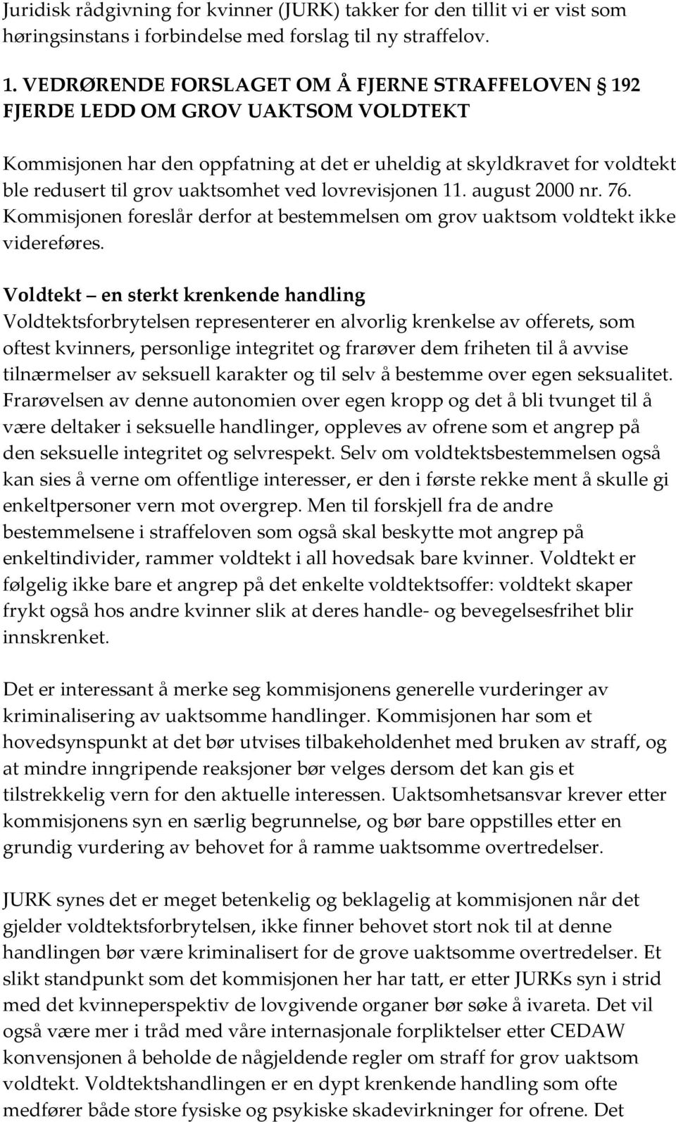 ved lovrevisjonen 11. august 2000 nr. 76. Kommisjonen foreslår derfor at bestemmelsen om grov uaktsom voldtekt ikke videreføres.