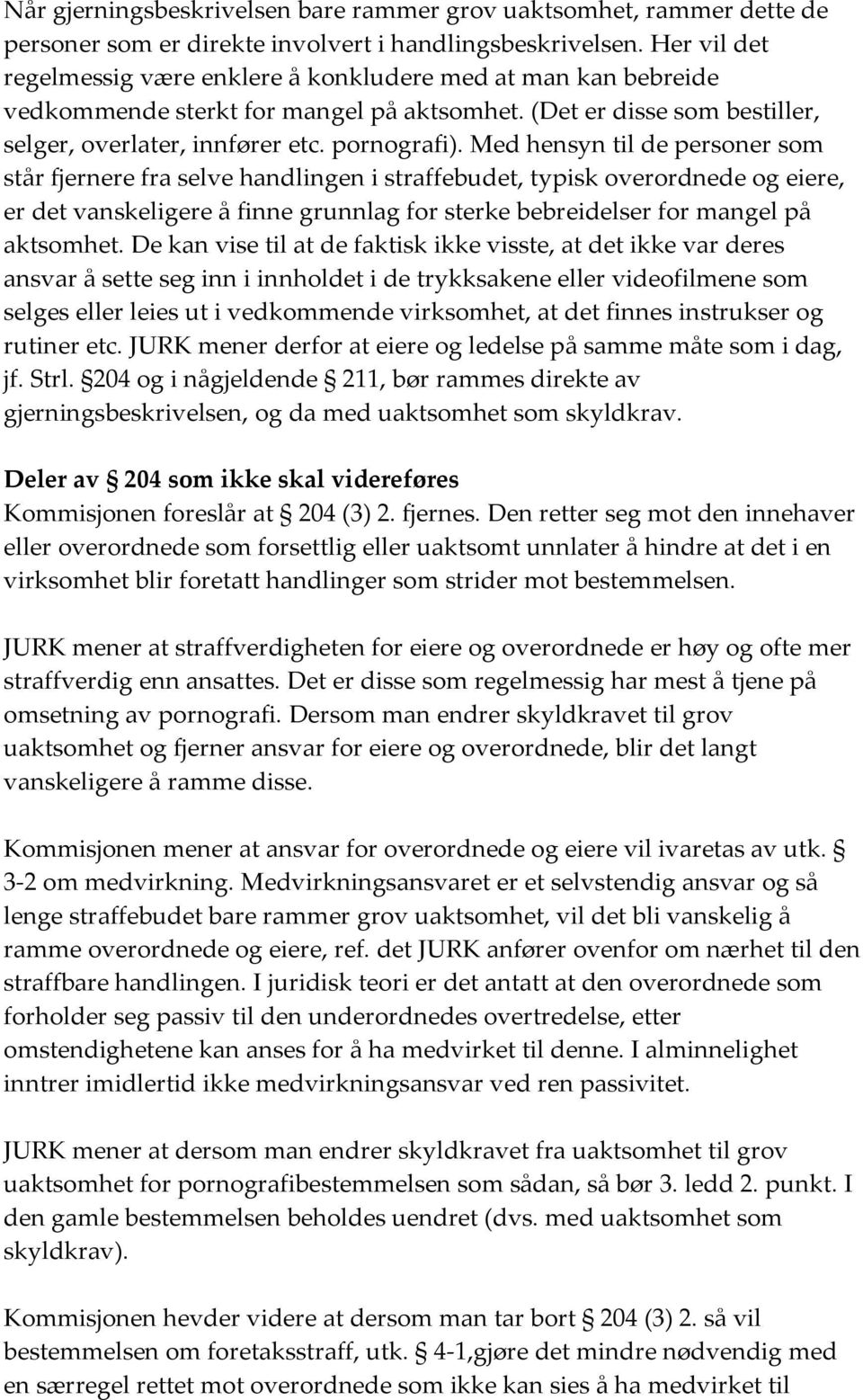 Med hensyn til de personer som står fjernere fra selve handlingen i straffebudet, typisk overordnede og eiere, er det vanskeligere å finne grunnlag for sterke bebreidelser for mangel på aktsomhet.