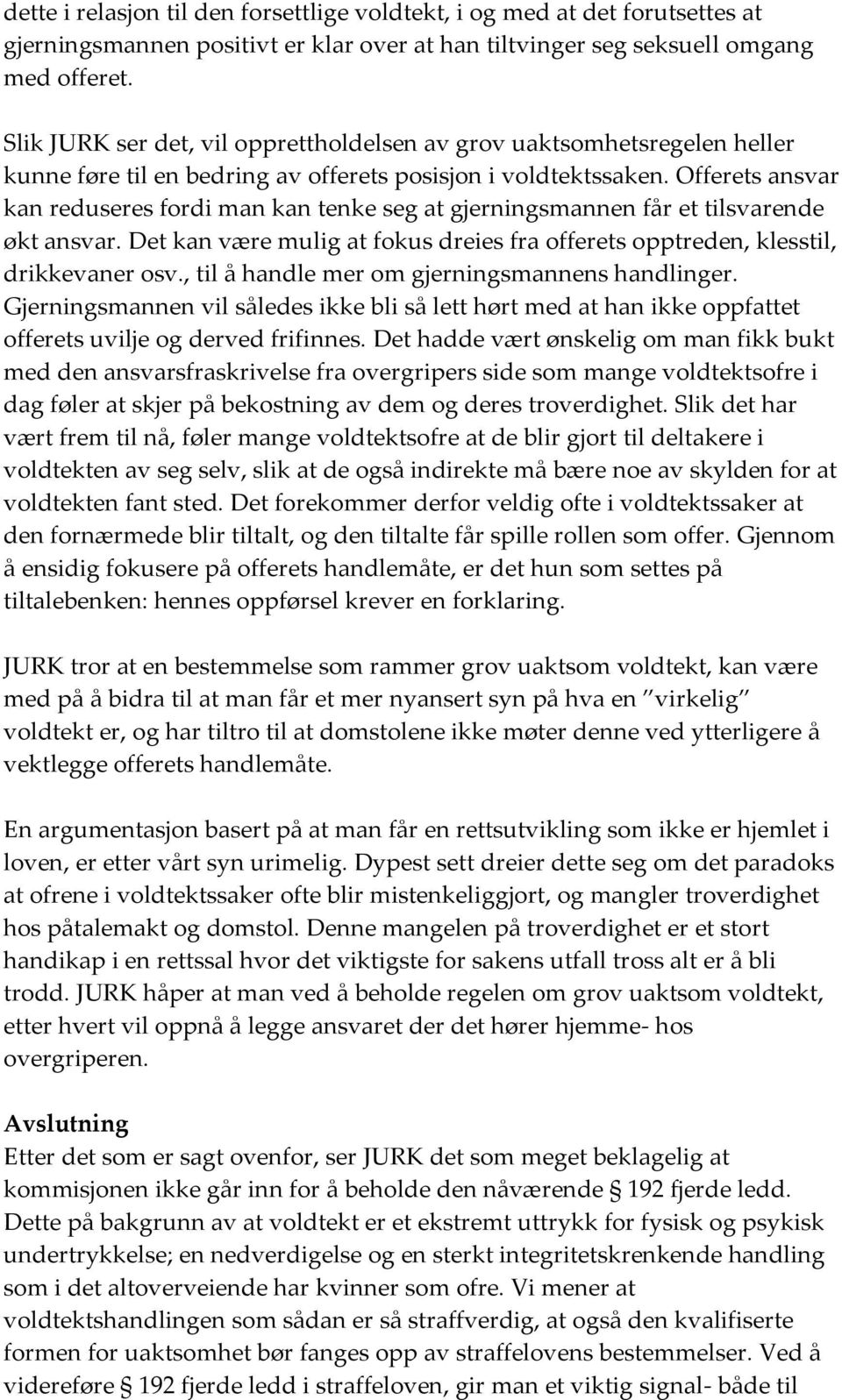 Offerets ansvar kan reduseres fordi man kan tenke seg at gjerningsmannen får et tilsvarende økt ansvar. Det kan være mulig at fokus dreies fra offerets opptreden, klesstil, drikkevaner osv.