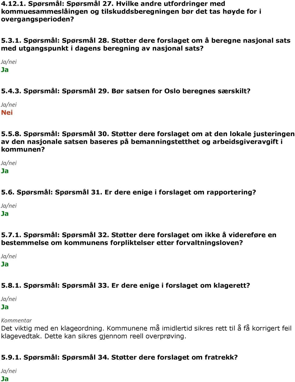 Spørsmål: Spørsmål 30. Støtter dere forslaget om at den lokale justeringen av den nasjonale satsen baseres på bemanningstetthet og arbeidsgiveravgift i kommunen? 5.6. Spørsmål: Spørsmål 31.