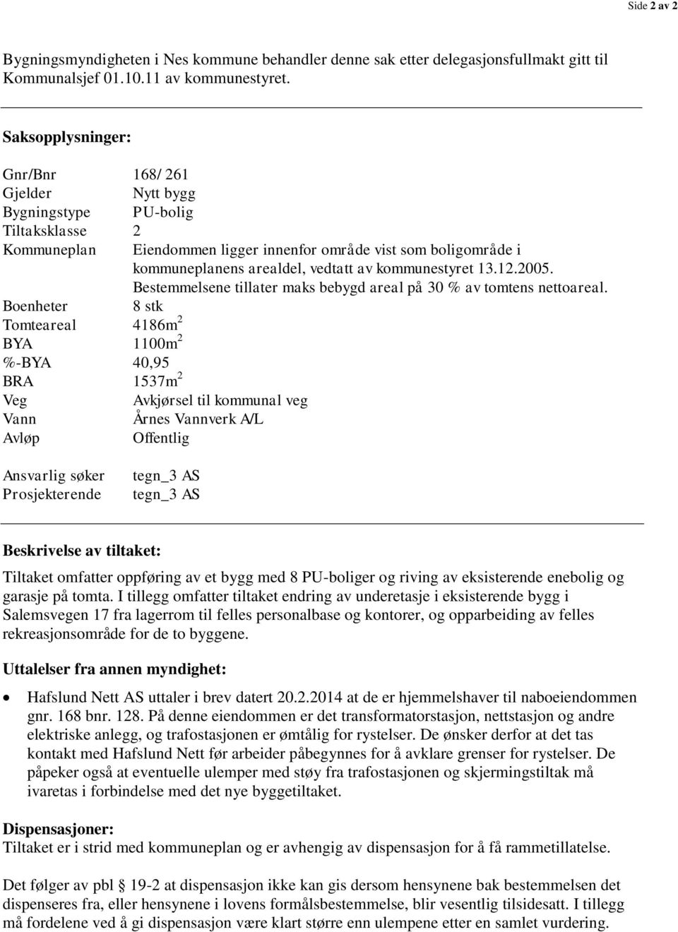 kommunestyret 13.12.2005. Bestemmelsene tillater maks bebygd areal på 30 % av tomtens nettoareal.