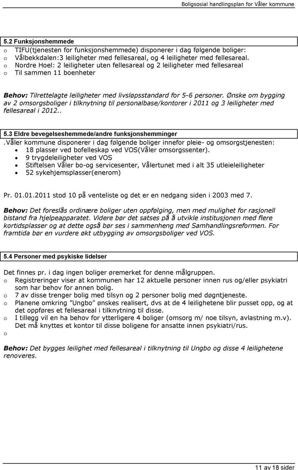 Nrdre Hel: 2 leiligheter uten fellesareal g 2 leiligheter med fellesareal Til sammen 11 benheter Behv: Tilrettelagte leiligheter med livsløpsstandard fr 5-6 persner.