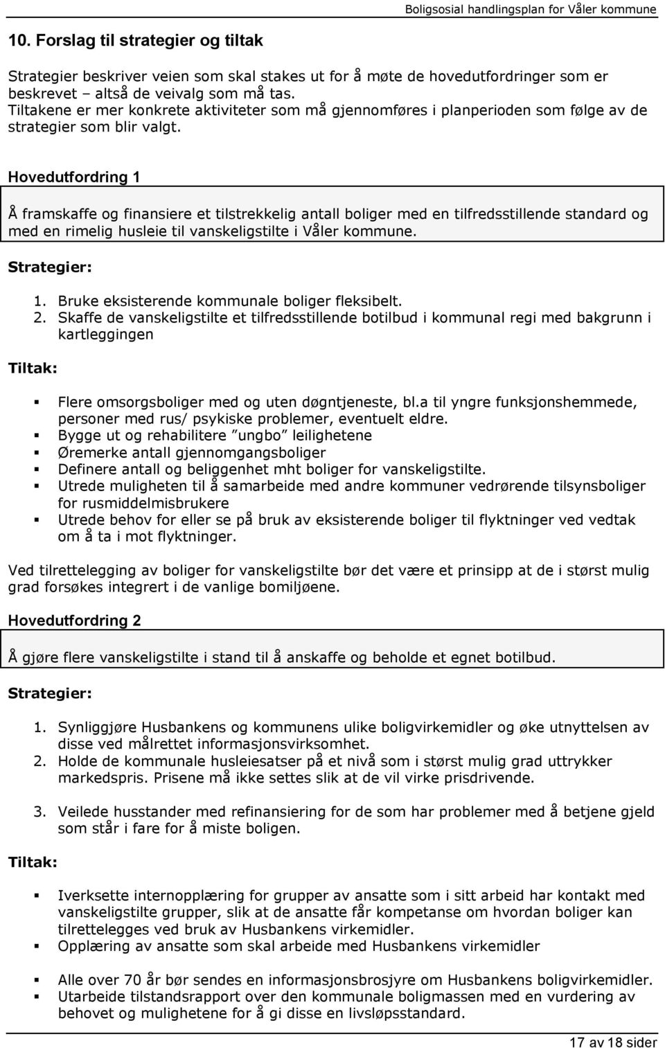 Hvedutfrdring 1 Å framskaffe g finansiere et tilstrekkelig antall bliger med en tilfredsstillende standard g med en rimelig husleie til vanskeligstilte i Våler kmmune. Strategier: 1.