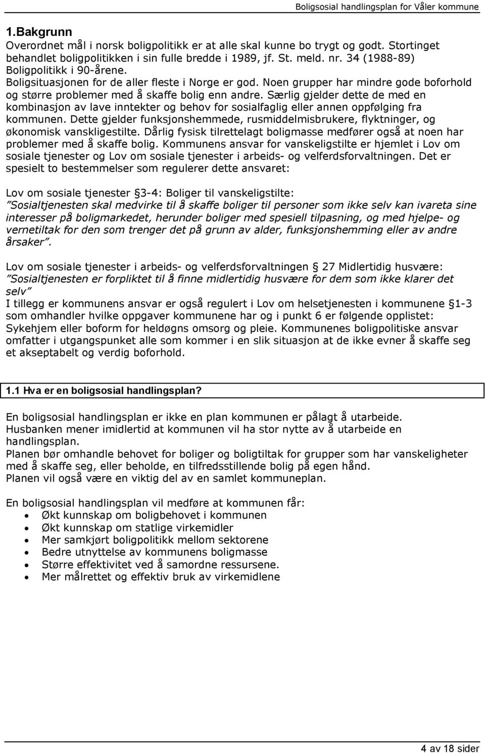 Særlig gjelder dette de med en kmbinasjn av lave inntekter g behv fr ssialfaglig eller annen ppfølging fra kmmunen.