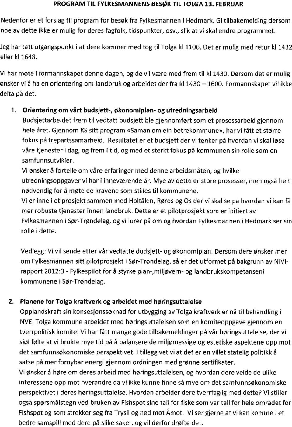 Det er mulig med retur kl 1432 eller kl 1648. Vi har møte i formannskapet denne dagen, og de vil være med frem til kl 1430.