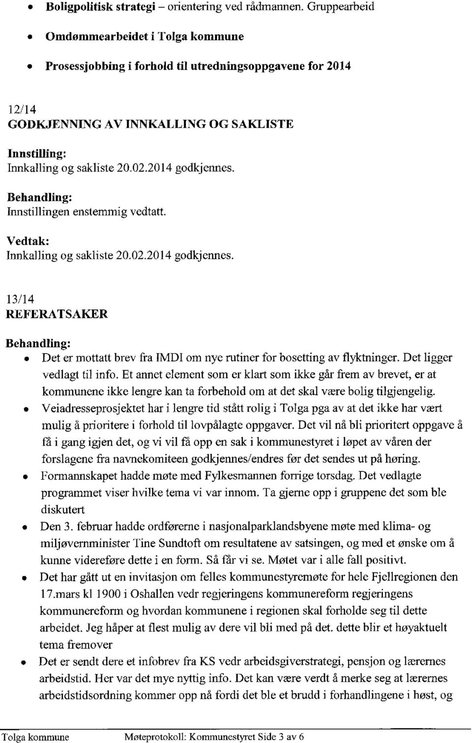 2014 godkjennes. Innstillingen enstemmig vedtatt. Innkalling og sakliste 20.02.2014 godkjennes. 13/14 REFERATSAKER Det er mottatt brev fra IMDI om nye rutiner for bosetting av flyktninger.