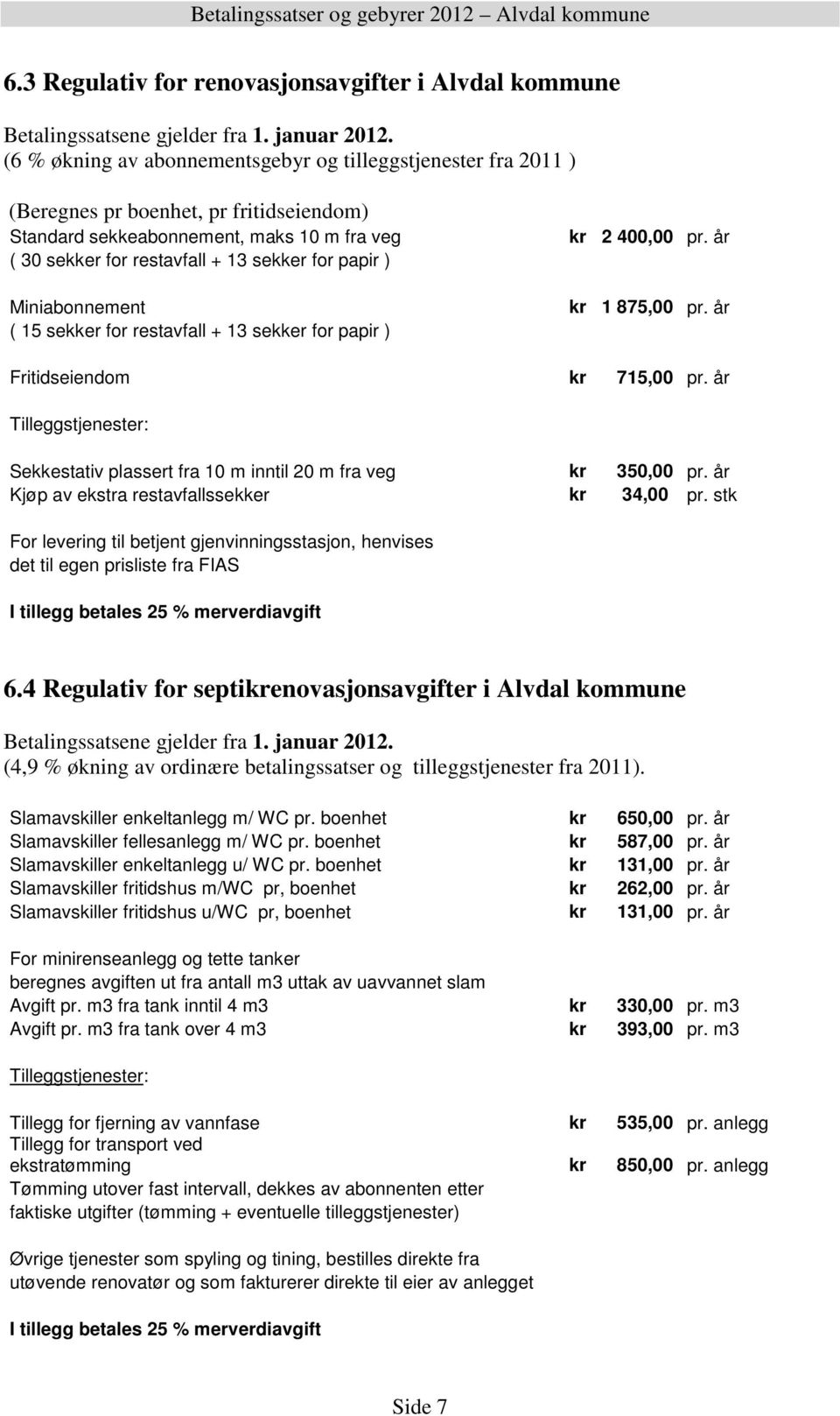 år Tilleggstjenester: Sekkestativ plassert fra 10 m inntil 20 m fra veg kr 350,00 pr. år Kjøp av ekstra restavfallssekker kr 34,00 pr.