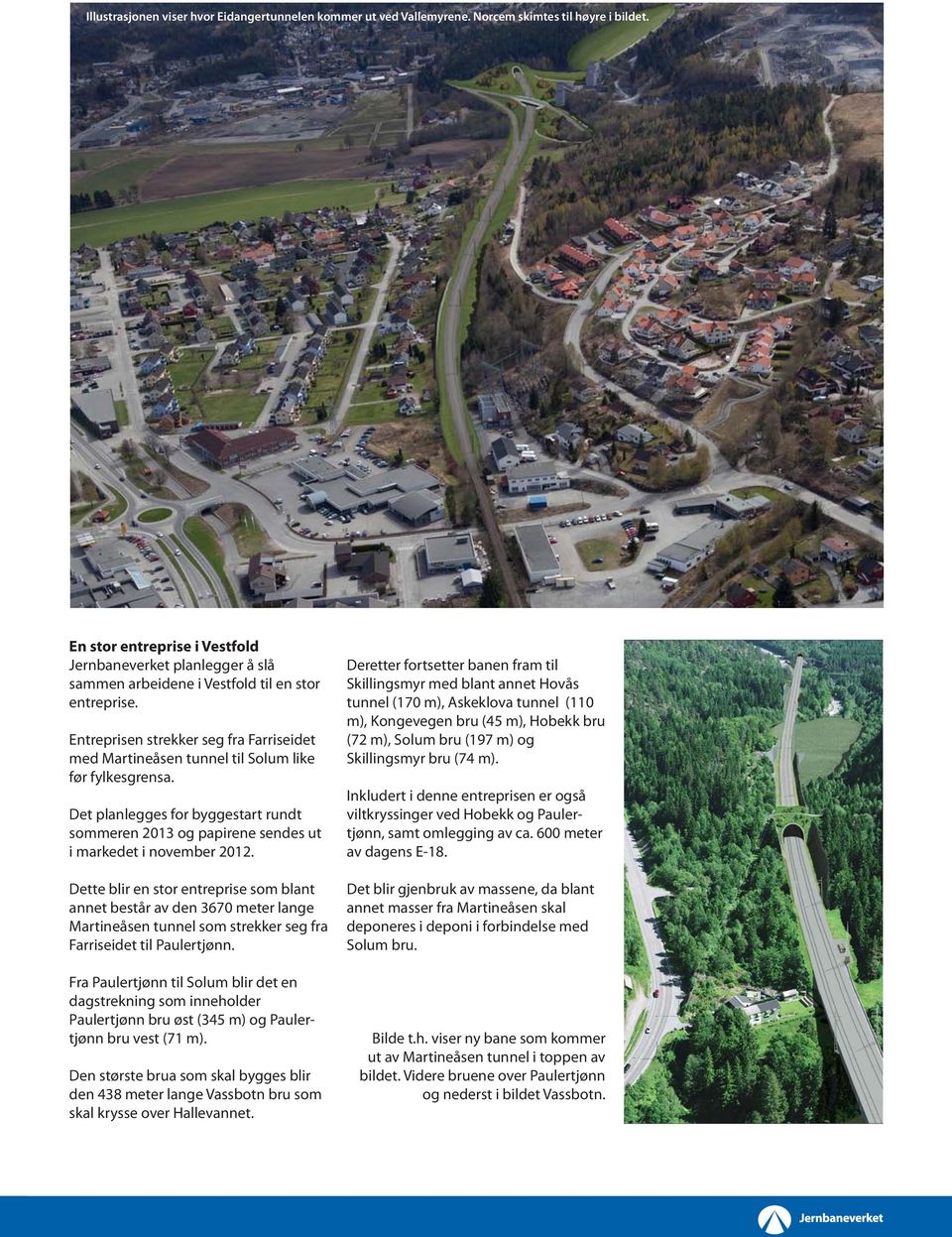 Entreprisen strekker seg fra Farriseidet med Martineåsen tunnel til Solum like før fylkesgrensa. Det planlegges for byggestart rundt sommeren 2013 og papirene sendes ut i markedet i november 2012.