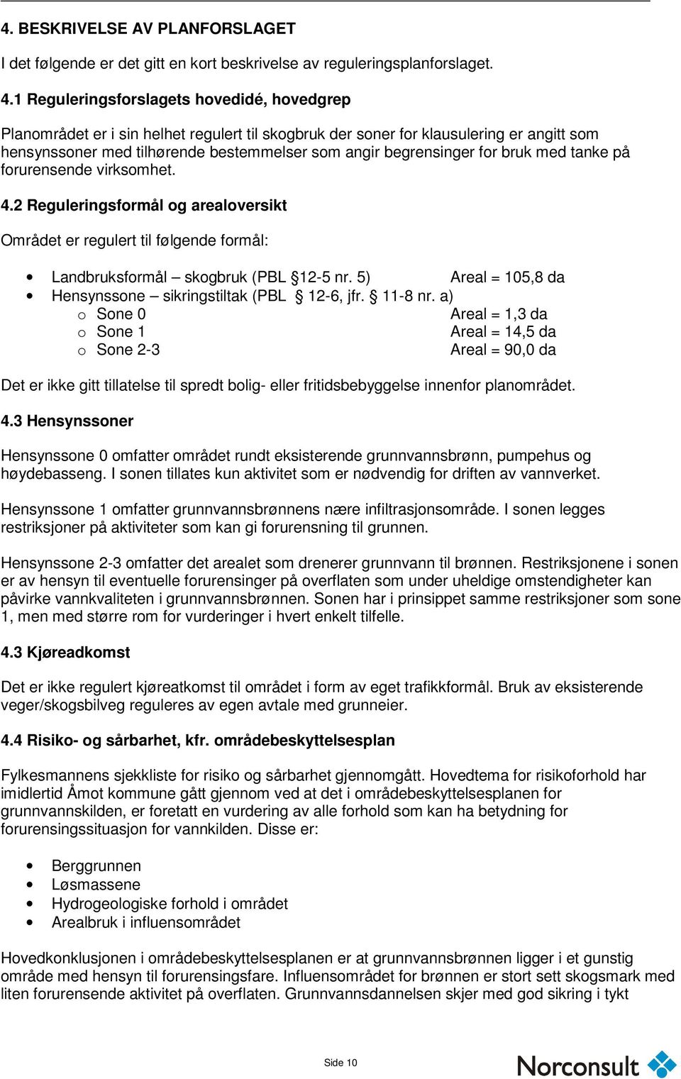 for bruk med tanke på forurensende virksomhet. 4.2 Reguleringsformål og arealoversikt Området er regulert til følgende formål: Landbruksformål skogbruk (PBL 12-5 nr.