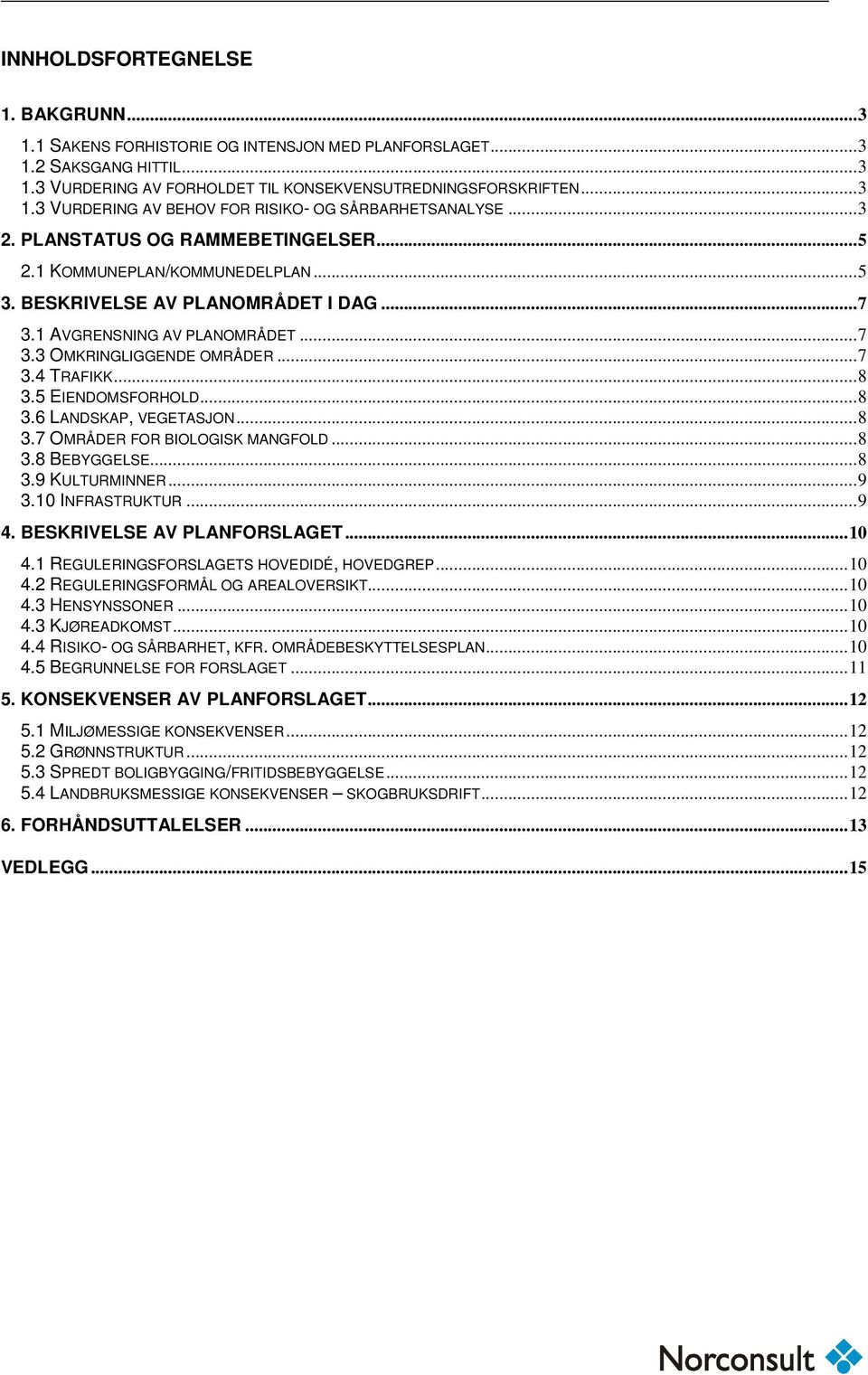 5 EIENDOMSFORHOLD...8 3.6 LANDSKAP, VEGETASJON...8 3.7 OMRÅDER FOR BIOLOGISK MANGFOLD...8 3.8 BEBYGGELSE...8 3.9 KULTURMINNER...9 3.10 INFRASTRUKTUR...9 4. BESKRIVELSE AV PLANFORSLAGET...10 4.