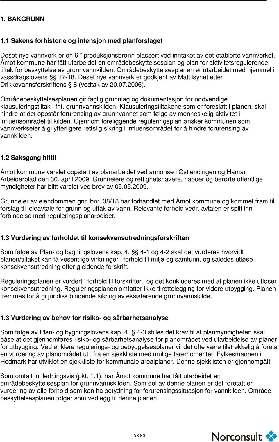 Områdebeskyttelsesplanen er utarbeidet med hjemmel i vassdragslovens 17-18. Deset nye vannverk er godkjent av Mattilsynet etter Drikkevannsforskriftens 8 (vedtak av 20.07.2006).