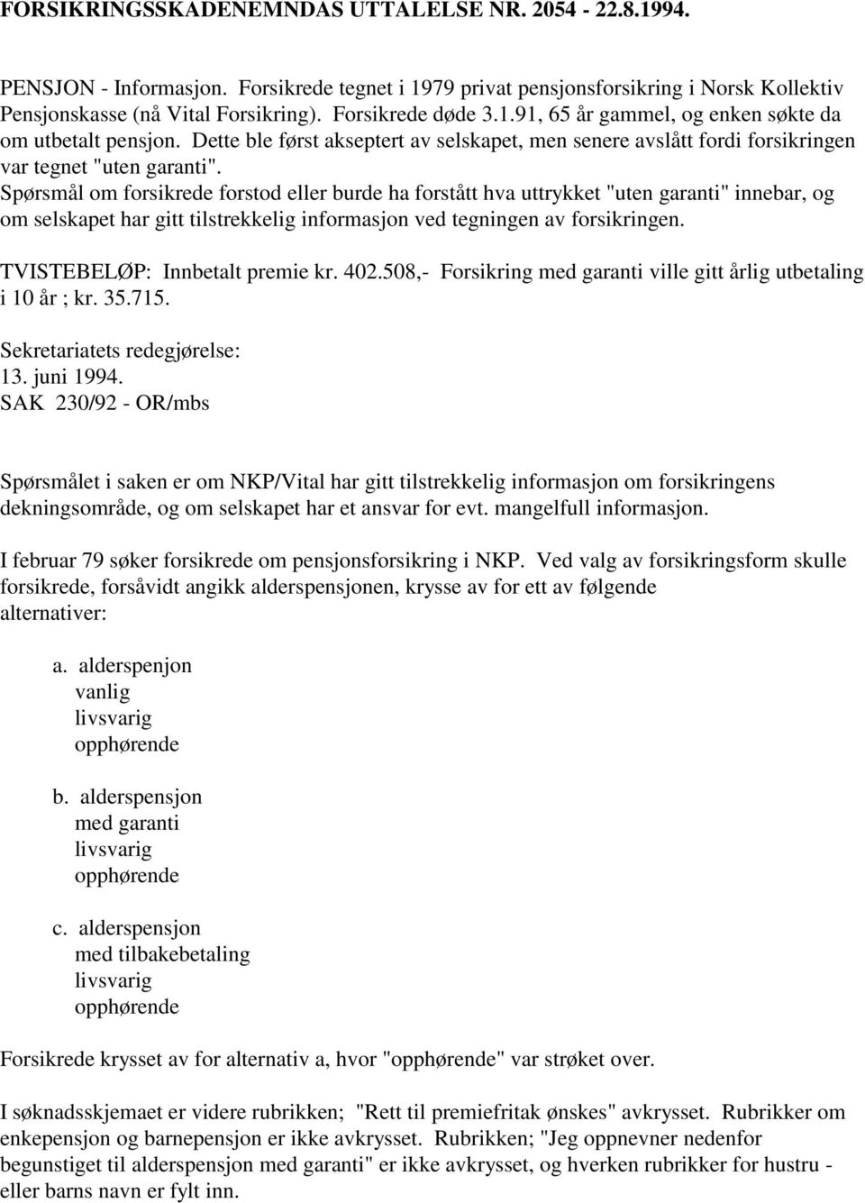 Spørsmål om forsikrede forstod eller burde ha forstått hva uttrykket "uten garanti" innebar, og om selskapet har gitt tilstrekkelig informasjon ved tegningen av forsikringen.