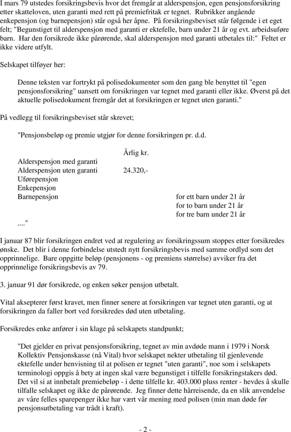 På forsikringsbeviset står følgende i et eget felt; "Begunstiget til alderspensjon med garanti er ektefelle, barn under 21 år og evt. arbeidsuføre barn.