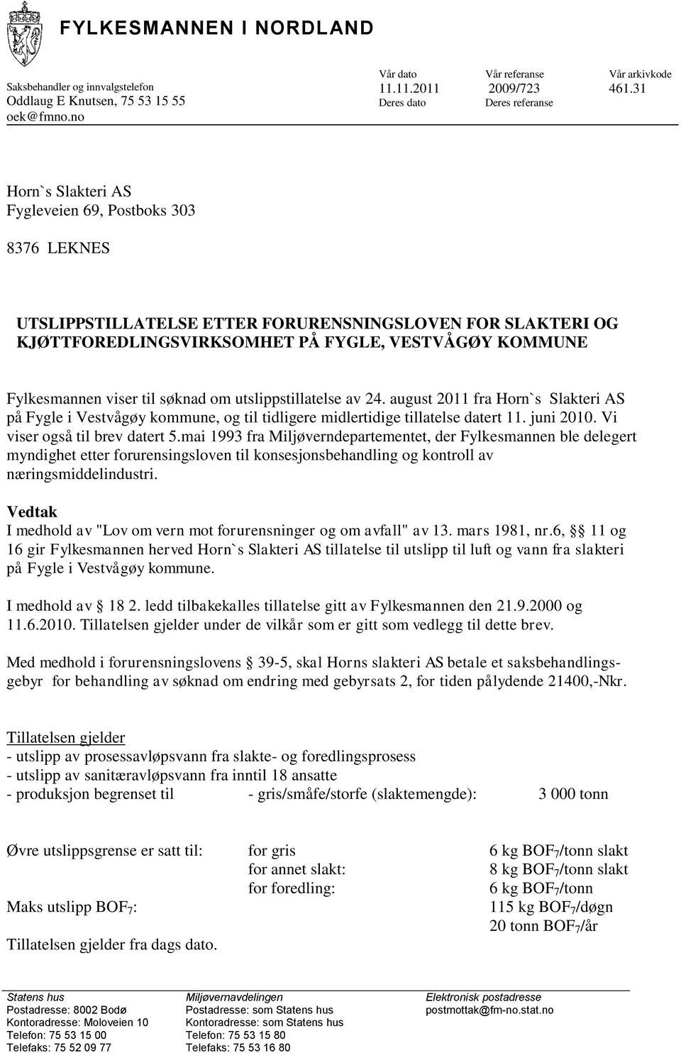 KOMMUNE Fylkesmannen viser til søknad om utslippstillatelse av 24. august 2011 fra Horn`s Slakteri AS på Fygle i Vestvågøy kommune, og til tidligere midlertidige tillatelse datert 11. juni 2010.