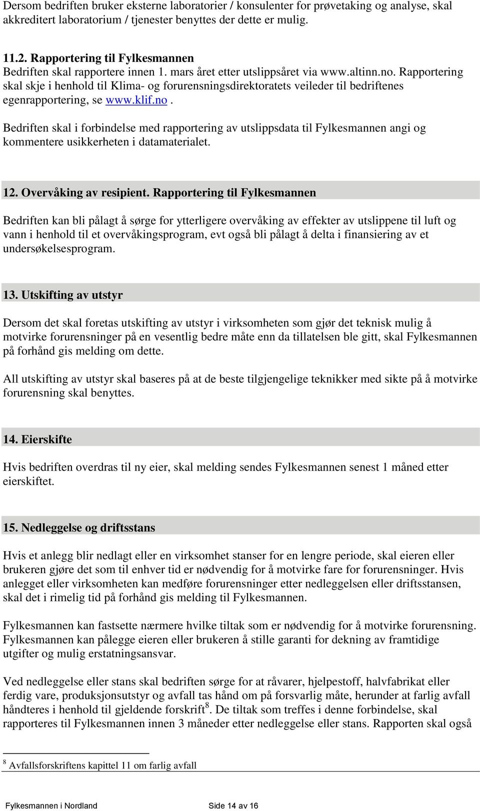 Rapportering skal skje i henhold til Klima- og forurensningsdirektoratets veileder til bedriftenes egenrapportering, se www.klif.no.