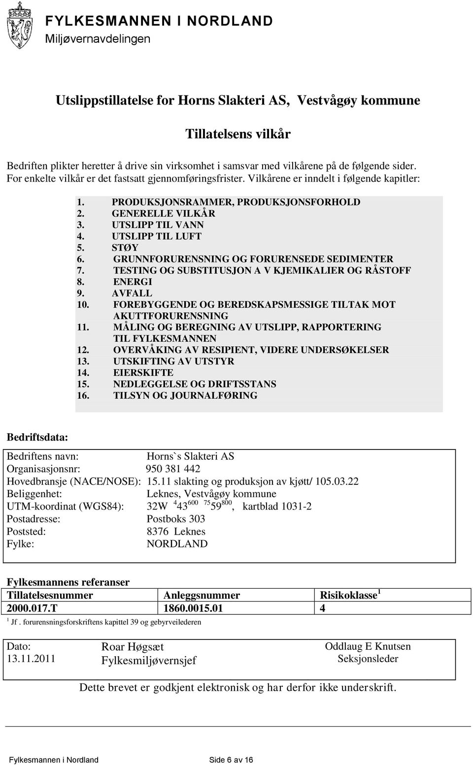 UTSLIPP TIL VANN 4. UTSLIPP TIL LUFT 5. STØY 6. GRUNNFORURENSNING OG FORURENSEDE SEDIMENTER 7. TESTING OG SUBSTITUSJON A V KJEMIKALIER OG RÅSTOFF 8. ENERGI 9. AVFALL 10.