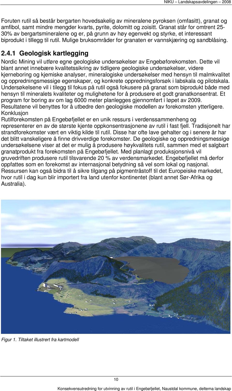 Mulige bruksområder for granaten er vannskjæring og sandblåsing. 2.4.1 Geologisk kartlegging Nordic Mining vil utføre egne geologiske undersøkelser av Engebøforekomsten.