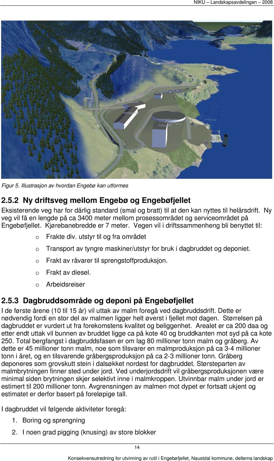 utstyr til og fra området Transport av tyngre maskiner/utstyr for bruk i dagbruddet og deponiet. Frakt av råvarer til sprengstoffproduksjon. Frakt av diesel. Arbeidsreiser 2.5.