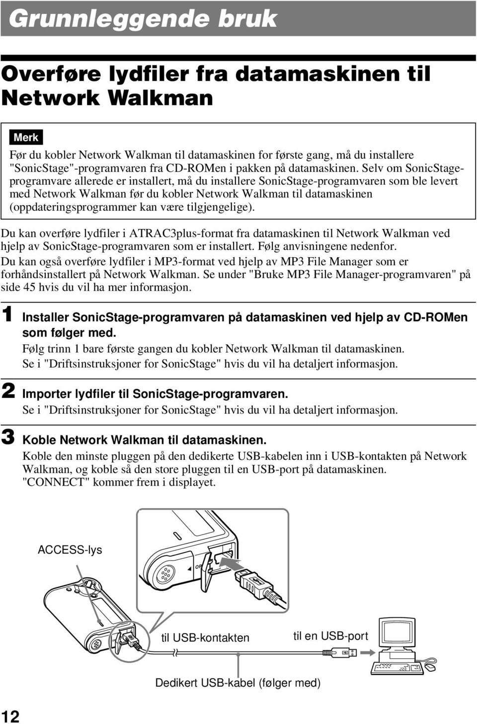 Selv om SonicStageprogramvare allerede er installert, må du installere SonicStage-programvaren som ble levert med Network Walkman før du kobler Network Walkman datamaskinen (oppdateringsprogrammer