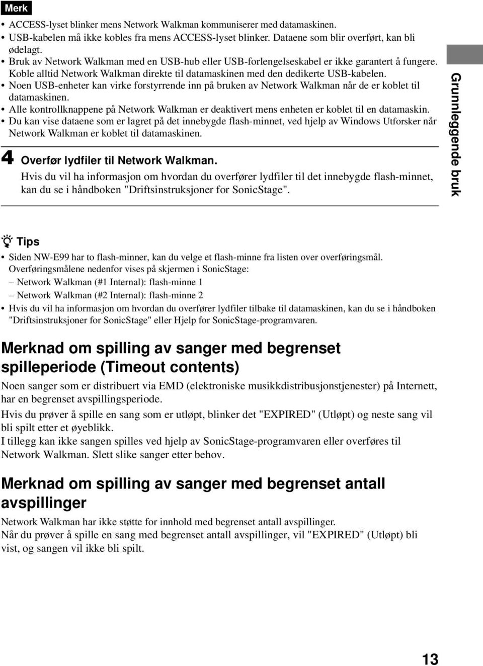 Noen USB-enheter kan virke forstyrrende inn på bruken av Network Walkman når de er koblet datamaskinen. Alle kontrollknappene på Network Walkman er deaktivert mens enheten er koblet en datamaskin.