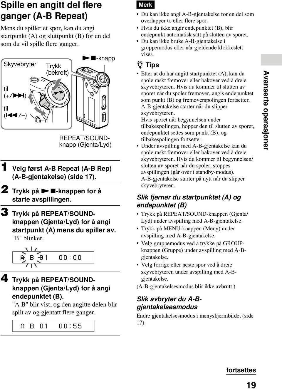 3 Trykk på REPEAT/SOUNDknappen (Gjenta/Lyd) for å angi startpunkt (A) mens du spiller av. "B" blinker. A B 01 0 0 : 0 0 4 Trykk på REPEAT/SOUNDknappen (Gjenta/Lyd) for å angi endepunktet (B).