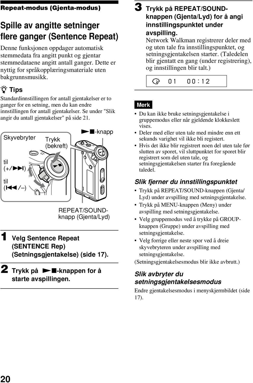 Se under "Slik angir du antall gjentakelser" på side 21. Skyvebryter (+/>) (.