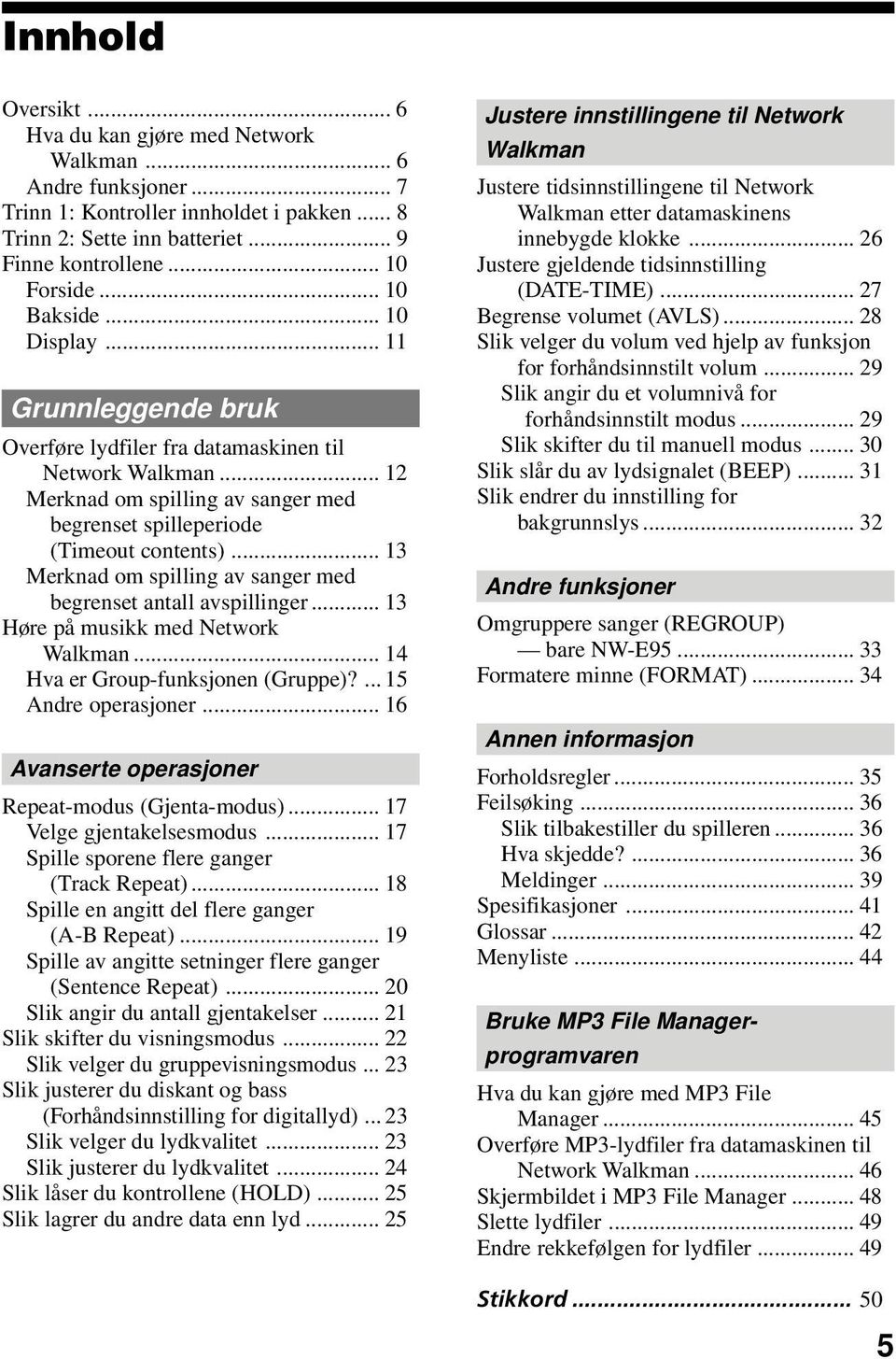 .. 13 Merknad om spilling av sanger med begrenset antall avspillinger... 13 Høre på musikk med Network Walkman... 14 Hva er Group-funksjonen (Gruppe)?... 15 Andre operasjoner.