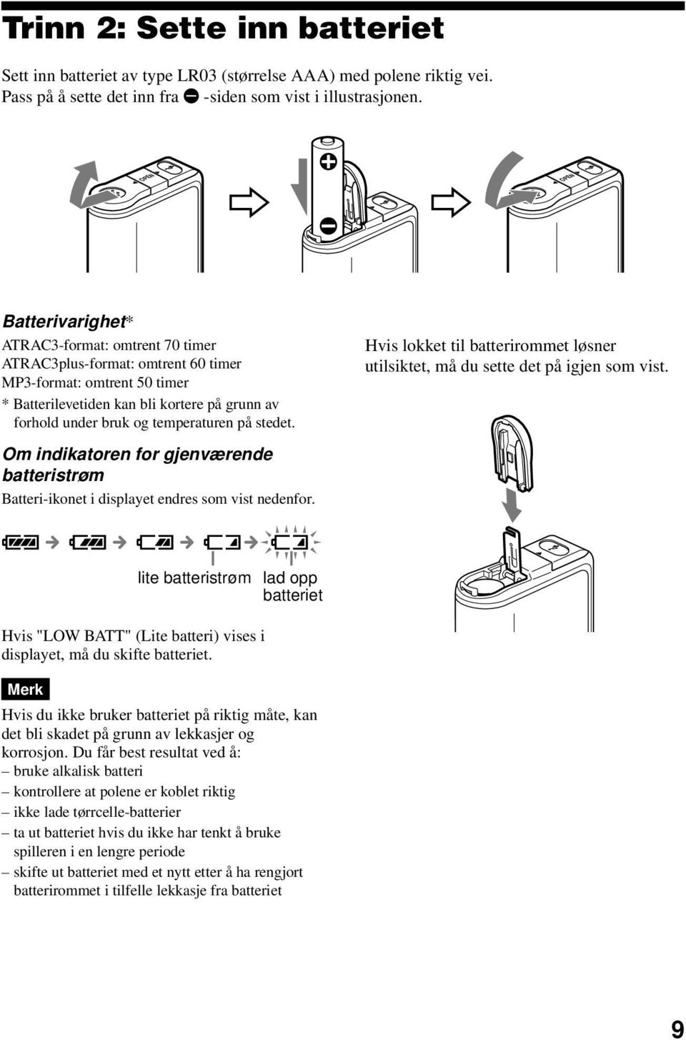 temperaturen på stedet. Hvis lokket batterirommet løsner usiktet, må du sette det på igjen som vist. Om indikatoren for gjenværende batteristrøm Batteri-ikonet i displayet endres som vist nedenfor.