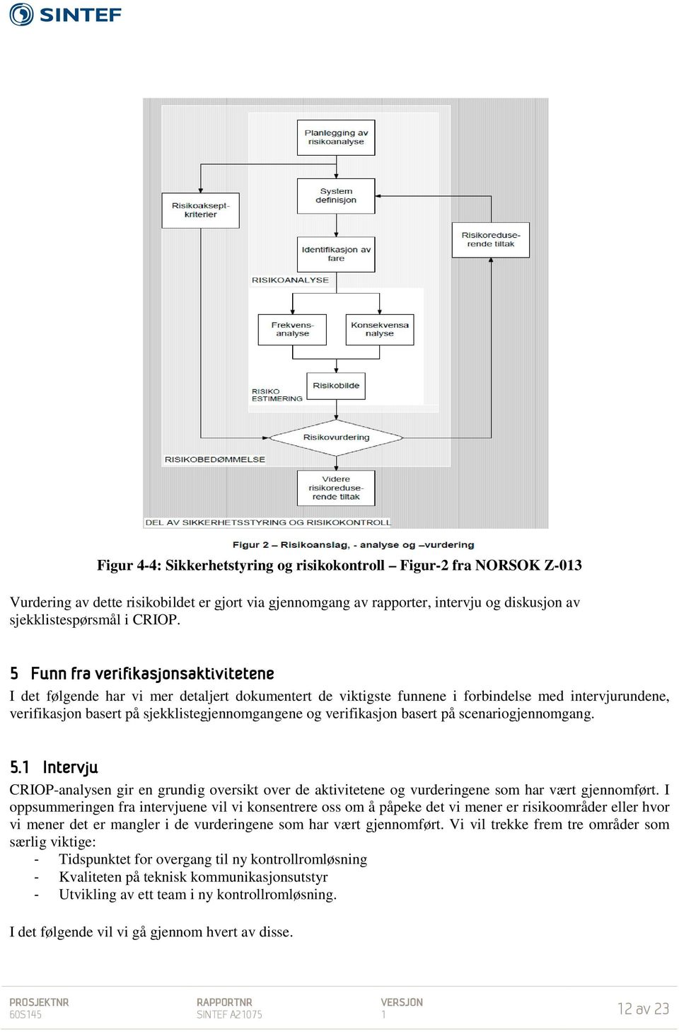 verifikasjon basert på scenariogjennomgang. 5.1 Intervju CRIOP-analysen gir en grundig oversikt over de aktivitetene og vurderingene som har vært gjennomført.