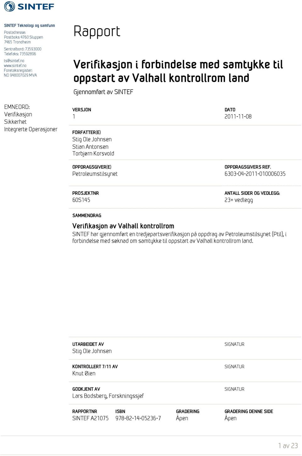no Foretaksregister: NO 948007029 MVA Rapport Verifikasjon i forbindelse med samtykke til oppstart av Valhall kontrollrom land Gjennomført av SINTEF EMNEORD: Verifikasjon Sikkerhet Integrerte