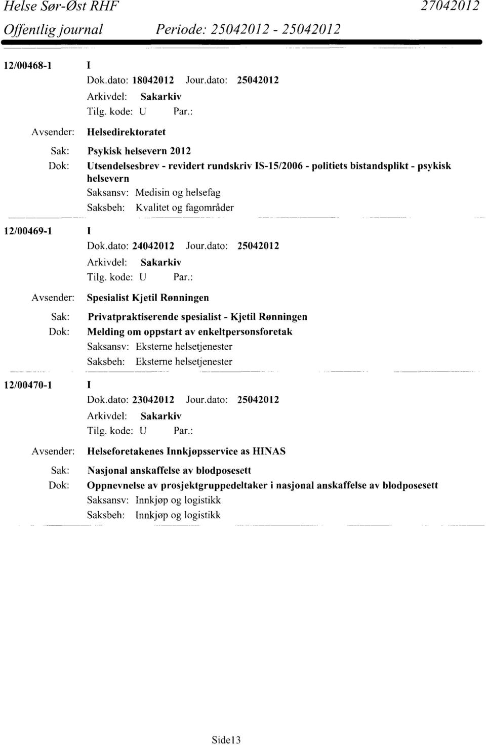 Medisin og helsefag 12/00469-1 Avsender: Spesialist Kjetil Rønningen Sak: Privatpraktiserende spesialist - Kjetil Rønningen Dok: Melding om oppstart av enkeltpersonsforetak Saksansv: