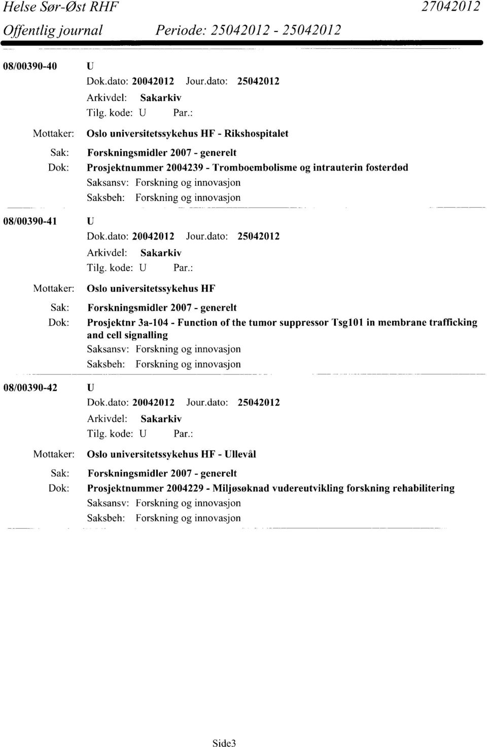 og innovasjon Saksbeh: Forskning og innovasjon 08/00390-41 Dok.dato: 20042012 Jour.