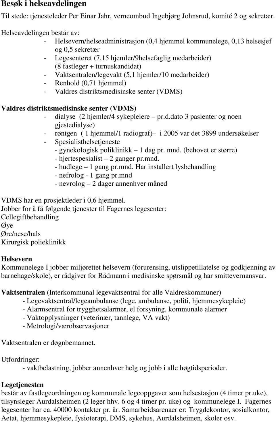 turnuskandidat) - Vaktsentralen/legevakt (5,1 hjemler/10 medarbeider) - Renhold (0,71 hjemmel) - Valdres distriktsmedisinske senter (VDMS) Valdres distriktsmedisinske senter (VDMS) - dialyse (2