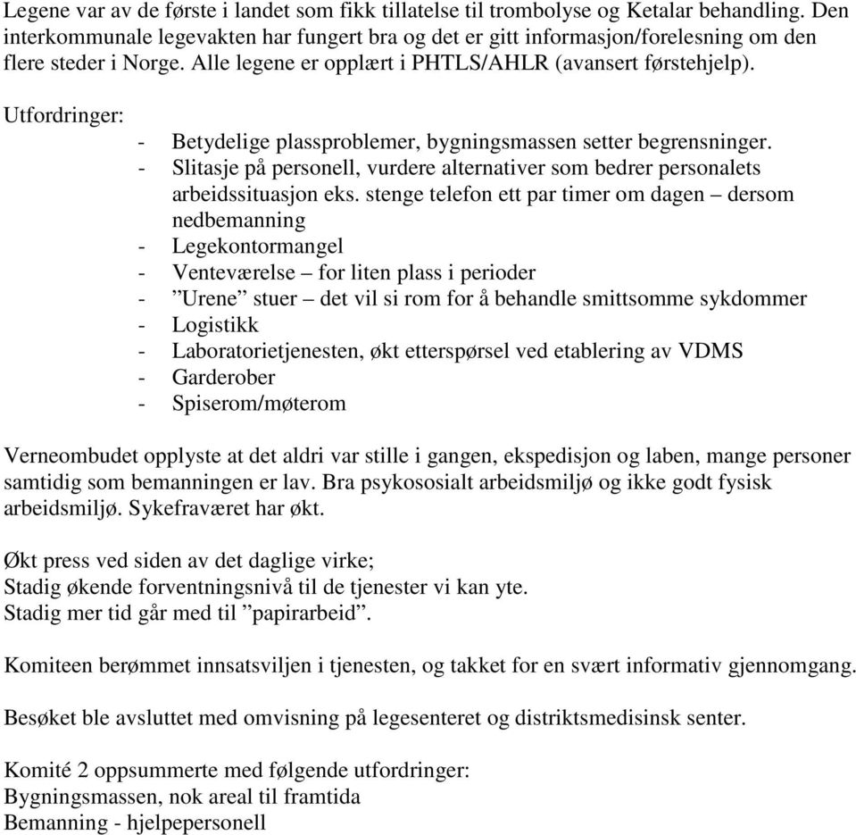 Utfordringer: - Betydelige plassproblemer, bygningsmassen setter begrensninger. - Slitasje på personell, vurdere alternativer som bedrer personalets arbeidssituasjon eks.