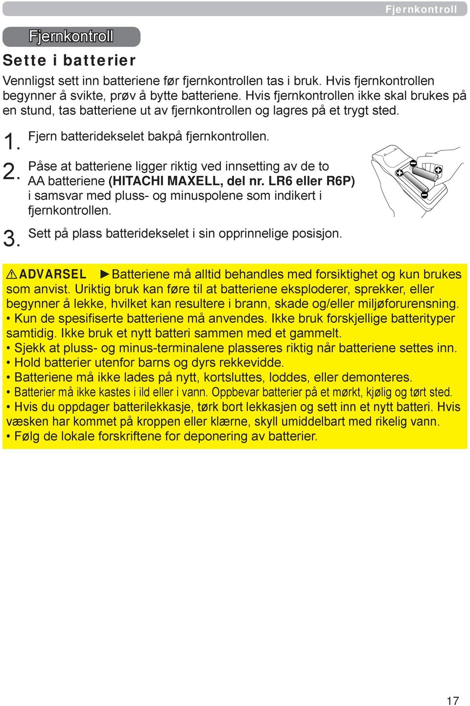 Påse at batteriene ligger riktig ved innsetting av de to AA batteriene (HITACHI MAXELL, del nr. LR6 eller R6P) i samsvar med pluss- og minuspolene som indikert i fjernkontrollen.