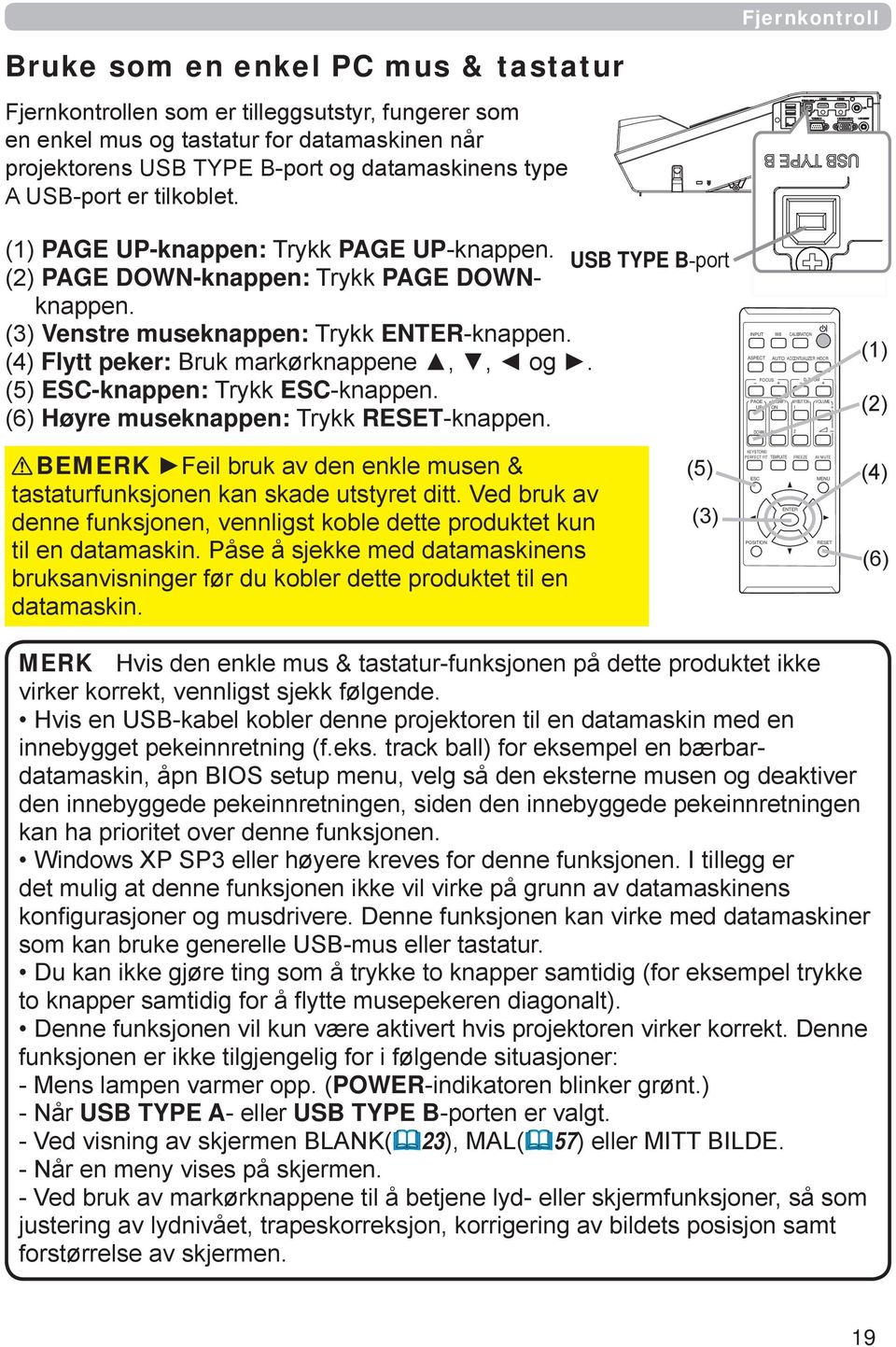 (4) Flytt peker: Bruk markørknappene,, og. (5) ESC-knappen: Trykk ESC-knappen. (6) Høyre museknappen: Trykk RESET-knappen.