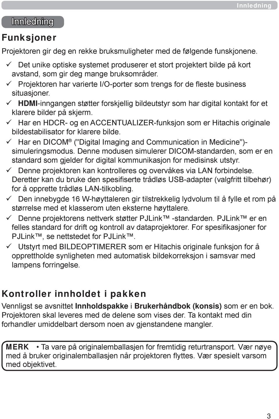 HDMI-inngangen støtter forskjellig bildeutstyr som har digital kontakt for et klarere bilder på skjerm.