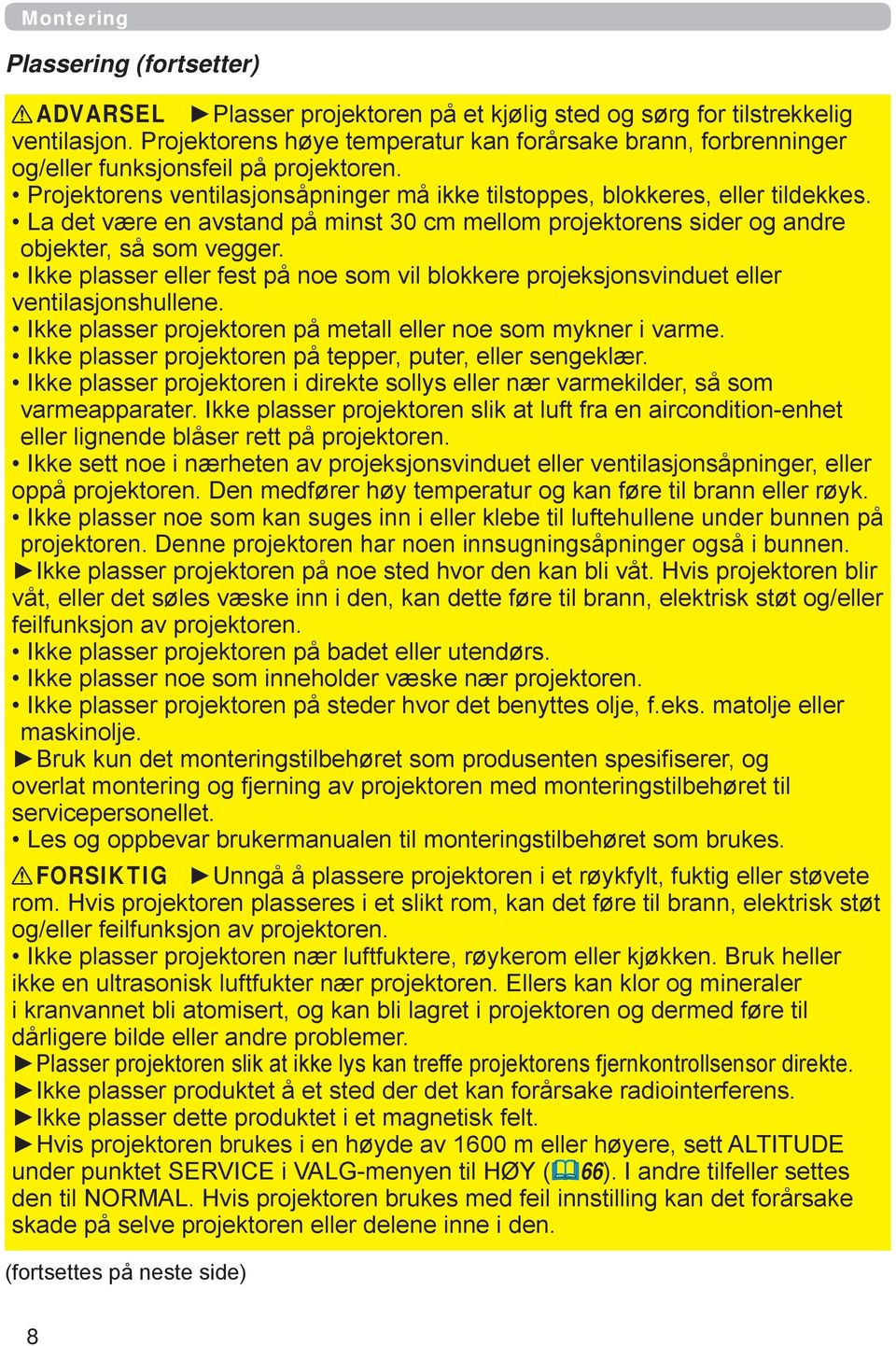 La det være en avstand på minst 30 cm mellom projektorens sider og andre objekter, så som vegger. Ikke plasser eller fest på noe som vil blokkere projeksjonsvinduet eller ventilasjonshullene.