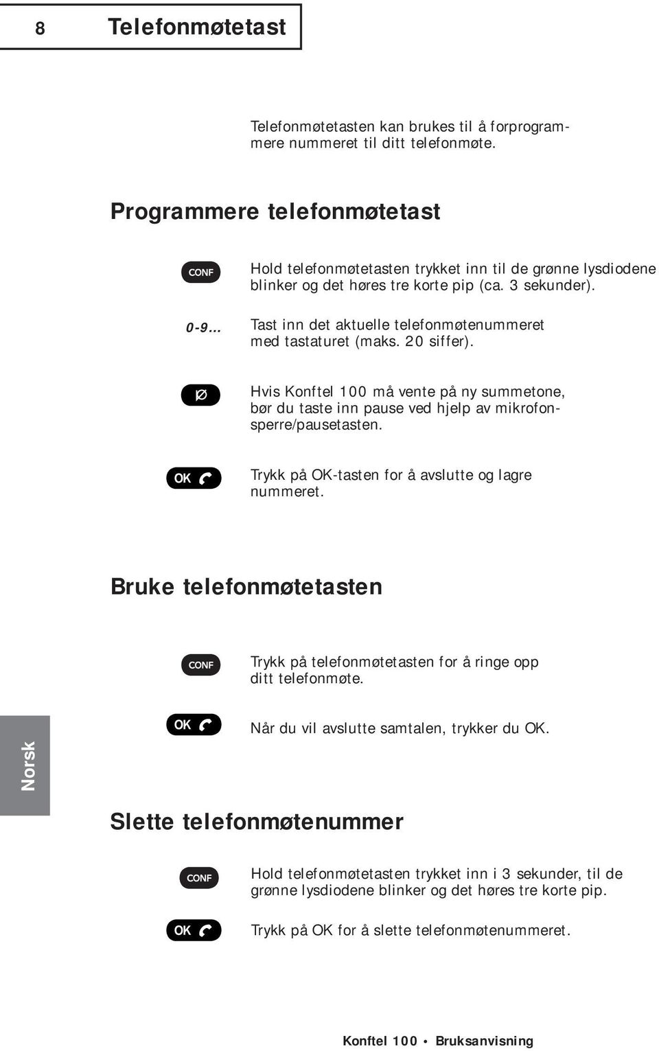 .. Tast inn det aktuelle telefonmøtenummeret med tastaturet (maks. 20 siffer). Hvis Konftel 100 må vente på ny summetone, bør du taste inn pause ved hjelp av mikrofonsperre/pausetasten.